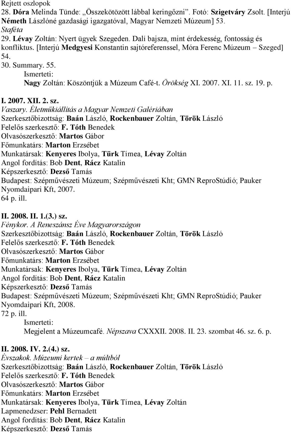 Nagy Zoltán: Köszöntjük a Múzeum Café-t. Örökség XI. 2007. XI. 11. sz. 19. p. I. 2007. XII. 2. sz. Vaszary.