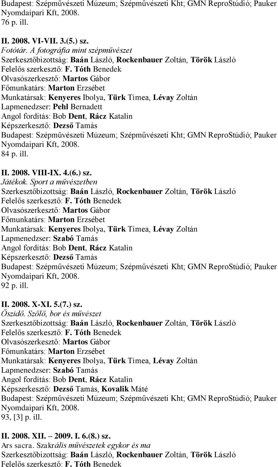 ill. II. 2008. VIII-IX. 4.(6.) sz. Játékok. Sport a művészetben Munkatársak: Kenyeres Ibolya, Türk Tímea, Lévay Zoltán Képszerkesztő: Dezső Tamás Nyomdaipari Kft, 2008. 92 p.