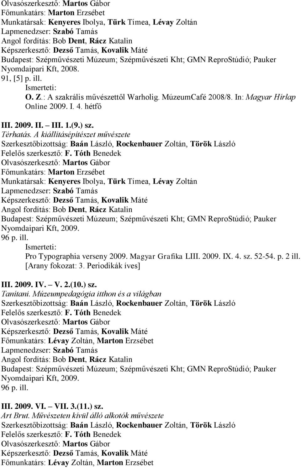 A kiállításépítészet művészete Munkatársak: Kenyeres Ibolya, Türk Tímea, Lévay Zoltán Képszerkesztő: Dezső Tamás, Kovalik Máté Nyomdaipari Kft, 2009. 96 p. ill. Pro Typographia verseny 2009.