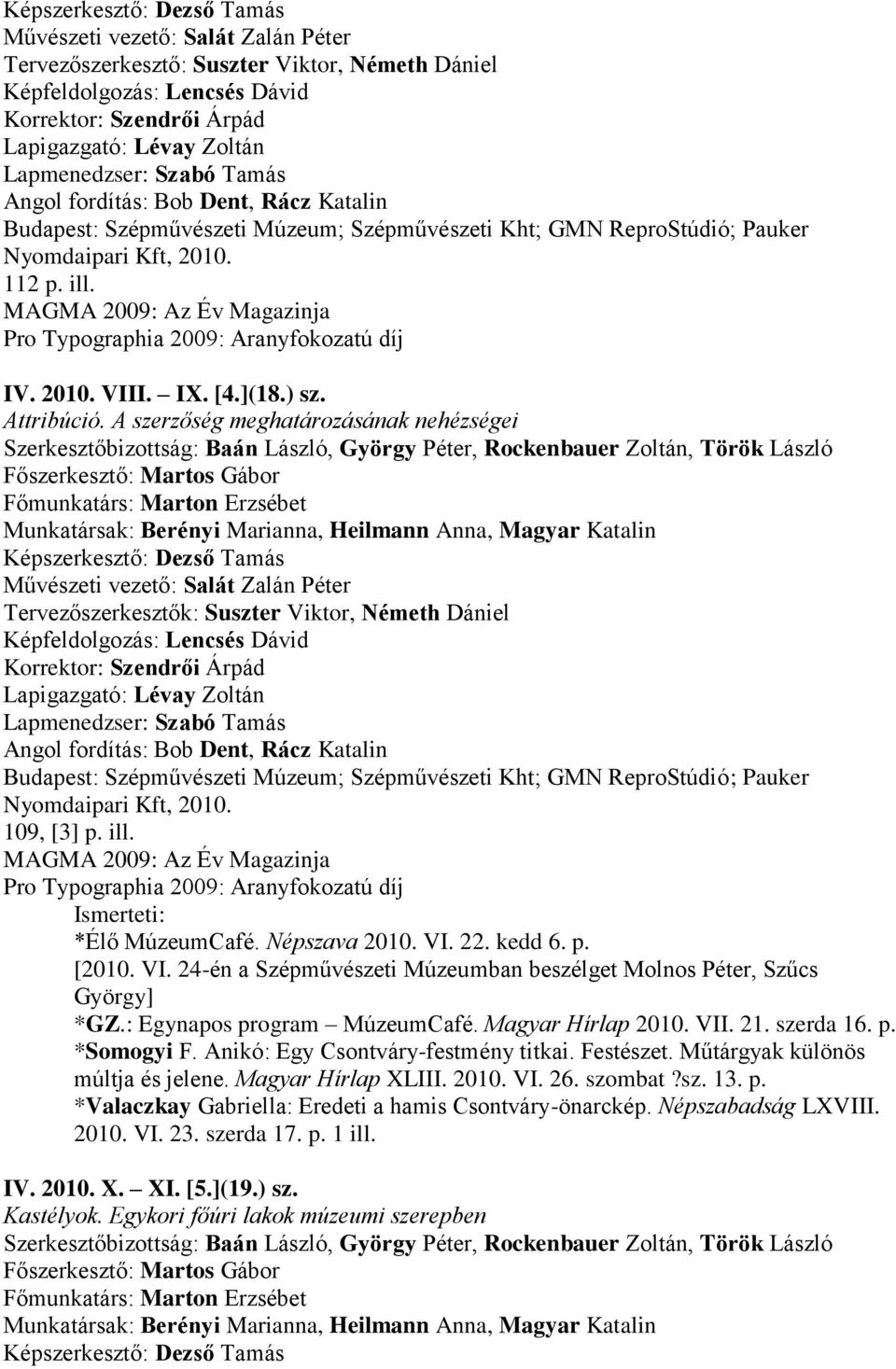 22. kedd 6. p. [2010. VI. 24-én a Szépművészeti Múzeumban beszélget Molnos Péter, Szűcs György] *GZ.: Egynapos program MúzeumCafé. Magyar Hírlap 2010. VII. 21. szerda 16. p. *Somogyi F.