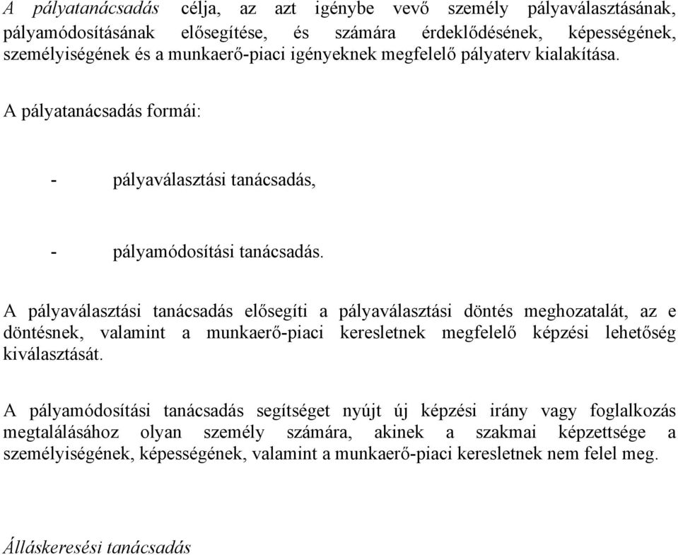 A pályaválasztási tanácsadás elősegíti a pályaválasztási döntés meghozatalát, az e döntésnek, valamint a munkaerő-piaci keresletnek megfelelő képzési lehetőség kiválasztását.