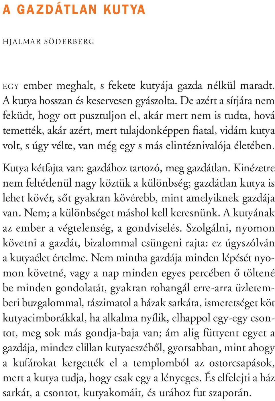 életében. Kutya kétfajta van: gazdához tartozó, meg gazdátlan. Kinézetre nem feltétlenül nagy köztük a különbség; gazdátlan kutya is lehet kövér, sôt gyakran kövérebb, mint amelyiknek gazdája van.