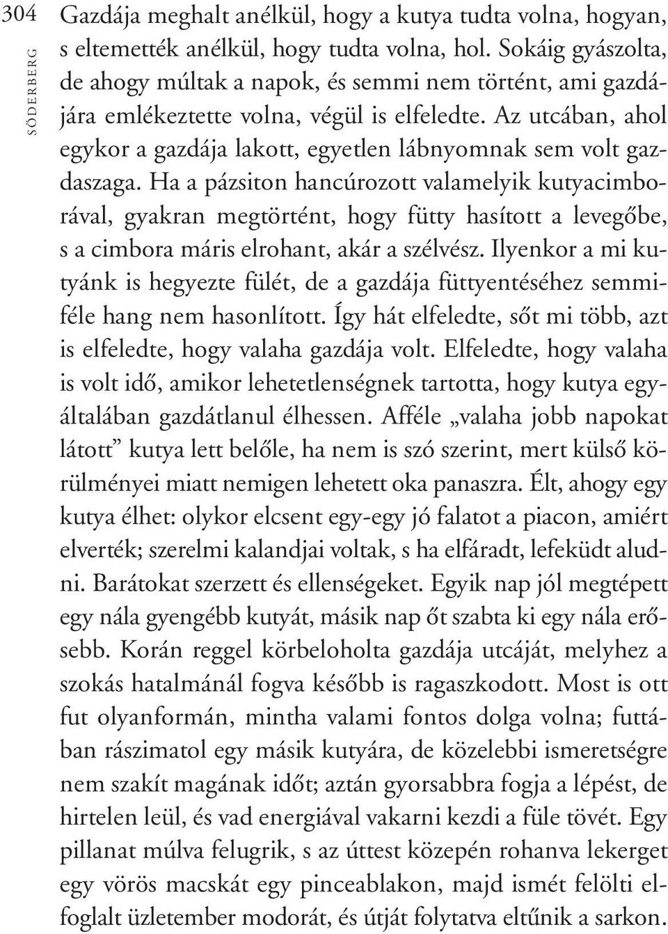 Az utcában, ahol egykor a gazdája lakott, egyetlen lábnyomnak sem volt gazdaszaga.