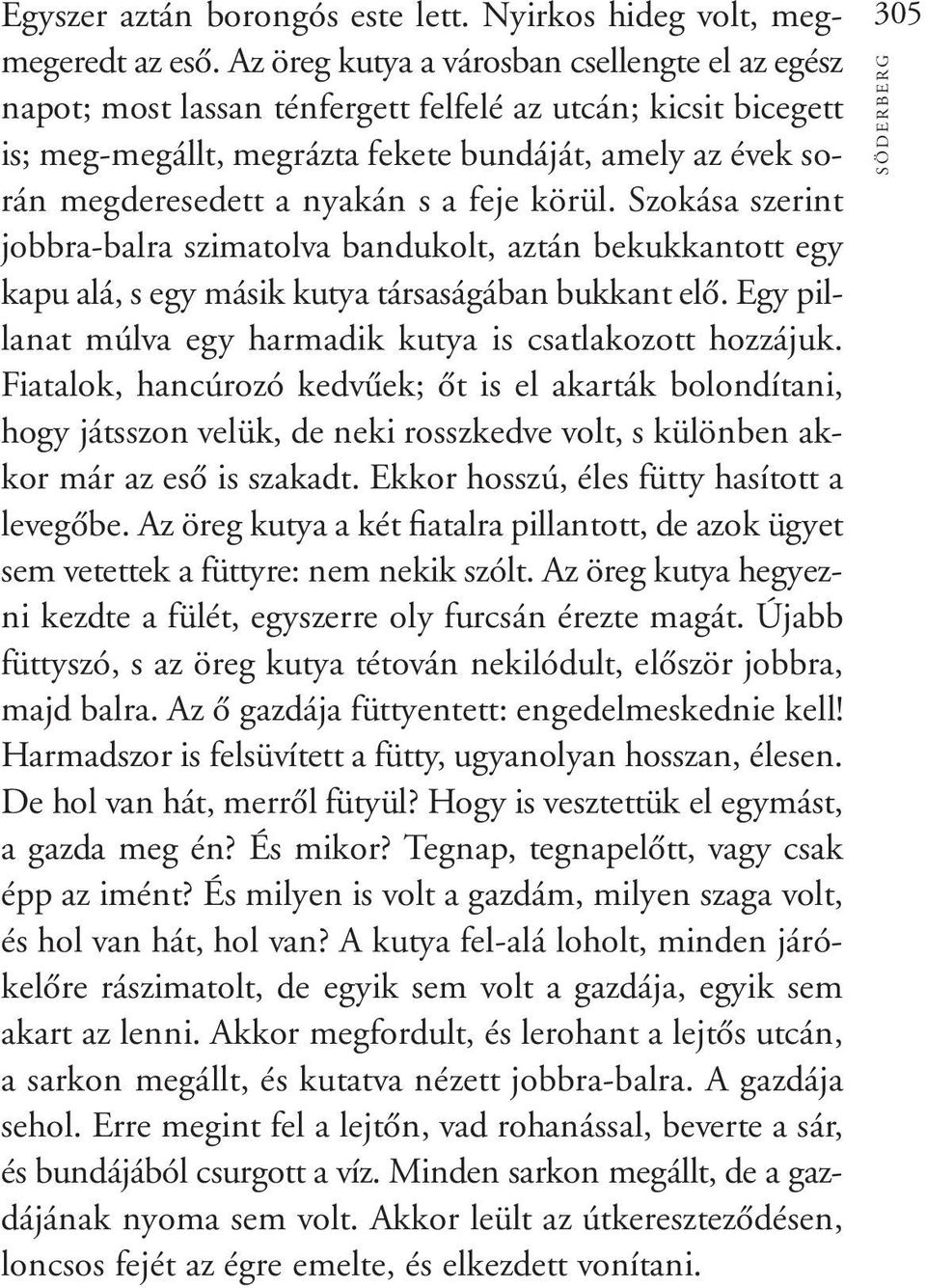 a feje körül. Szokása szerint jobbra-balra szimatolva bandukolt, aztán bekukkantott egy kapu alá, s egy másik kutya társaságában bukkant elô.