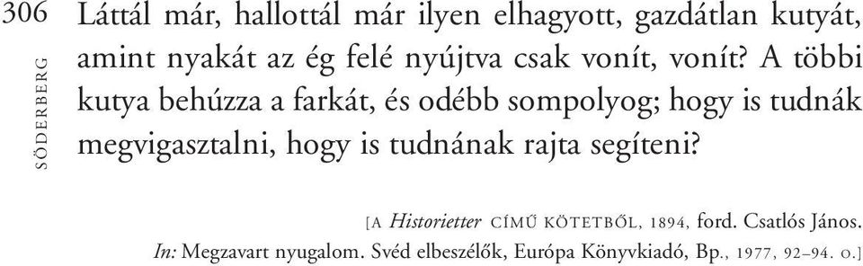 A többi kutya behúzza a farkát, és odébb sompolyog; hogy is tudnák megvigasztalni, hogy is