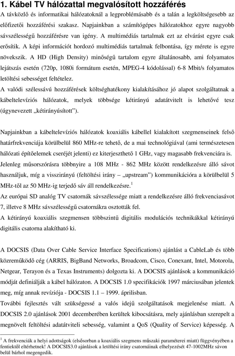 A képi információt hordozó multimédiás tartalmak felbontása, így mérete is egyre növekszik.