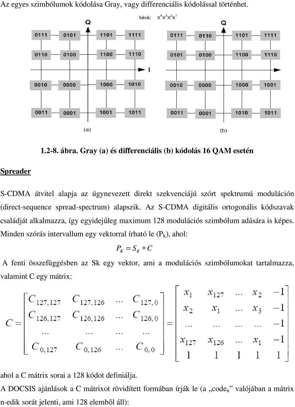 Az S-CDMA digitális ortogonális kódszavak családját alkalmazza, így egyidejőleg maximum 128 modulációs szimbólum adására is képes.