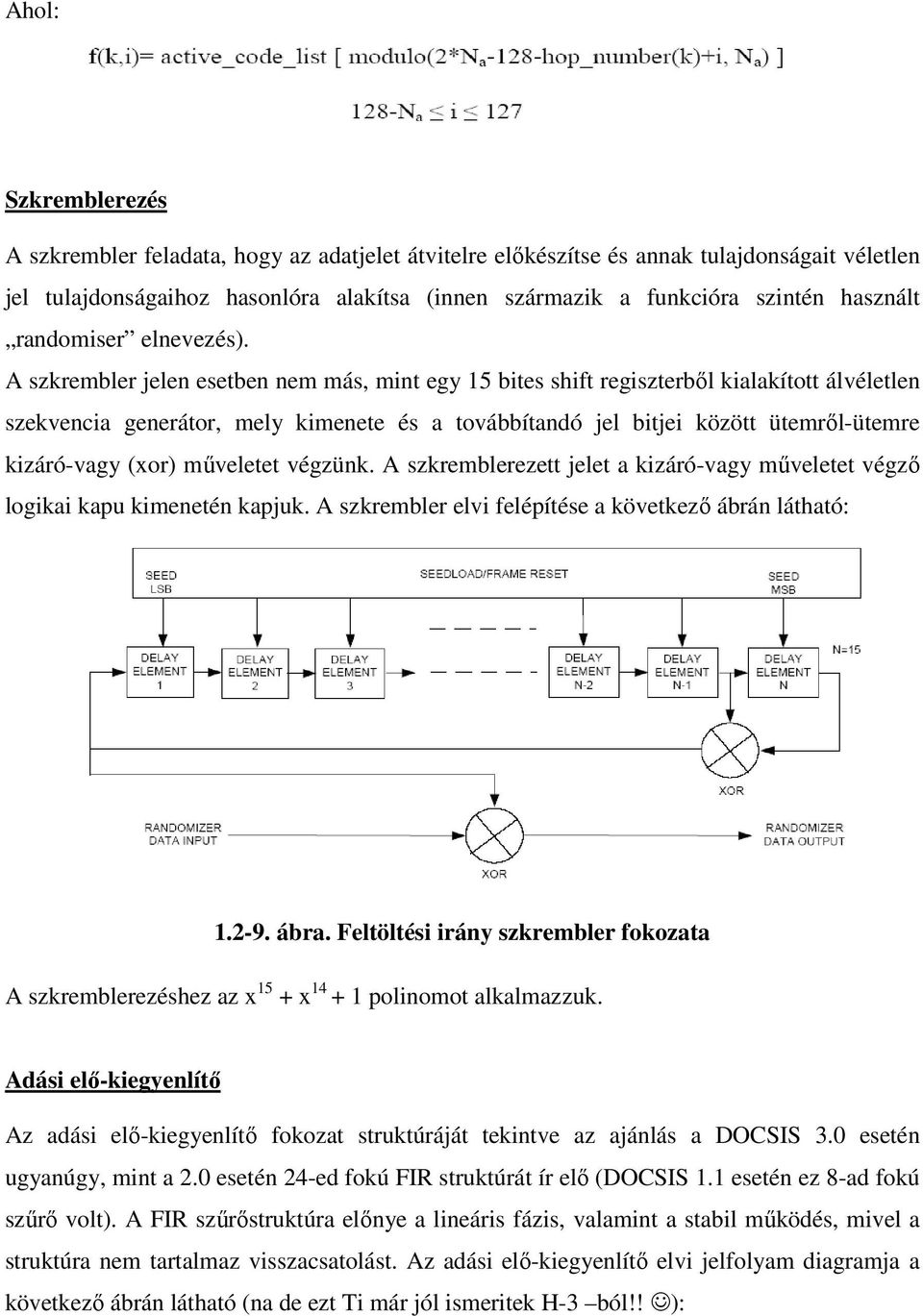 A szkrembler jelen esetben nem más, mint egy 15 bites shift regiszterbıl kialakított álvéletlen szekvencia generátor, mely kimenete és a továbbítandó jel bitjei között ütemrıl-ütemre kizáró-vagy
