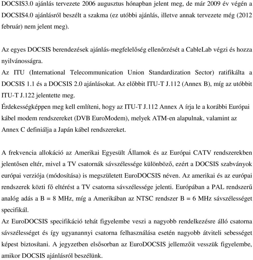 Az egyes DOCSIS berendezések ajánlás-megfelelıség ellenırzését a CableLab végzi és hozza nyilvánosságra. Az ITU (International Telecommunication Union Standardization Sector) ratifikálta a DOCSIS 1.