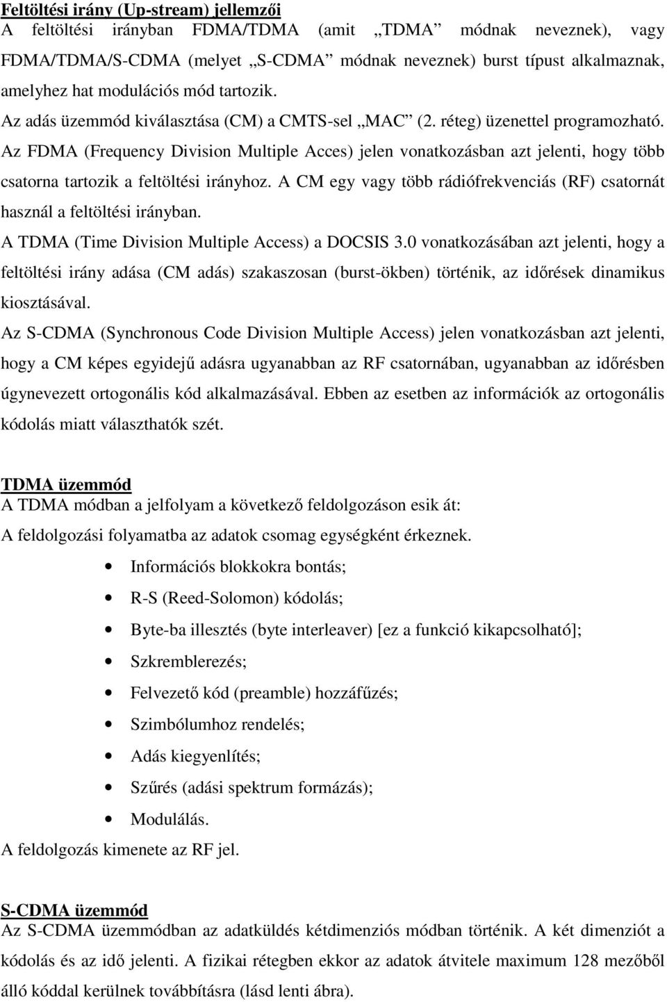 Az FDMA (Frequency Division Multiple Acces) jelen vonatkozásban azt jelenti, hogy több csatorna tartozik a feltöltési irányhoz.