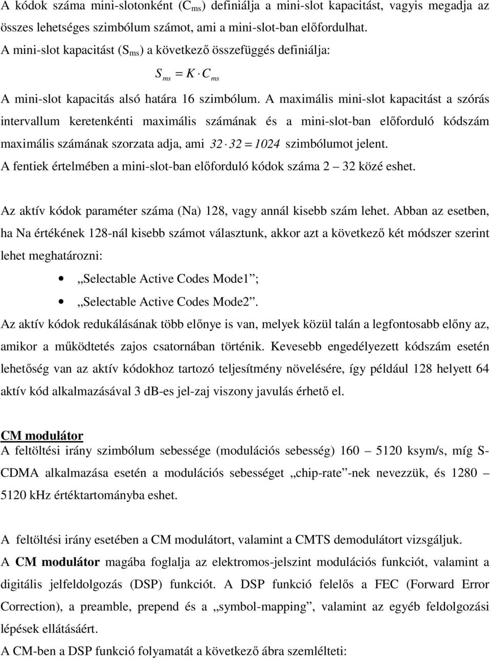 A maximális mini-slot kapacitást a szórás intervallum keretenkénti maximális számának és a mini-slot-ban elıforduló kódszám maximális számának szorzata adja, ami 32 32 = 1024 szimbólumot jelent.