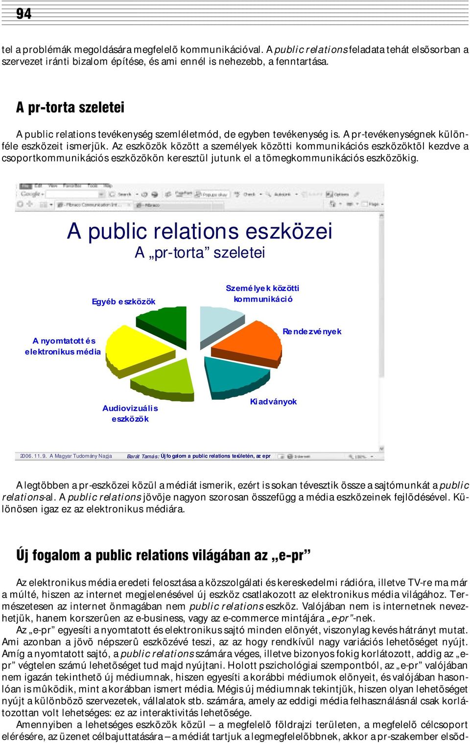 Az eszközök között a személyek közötti kommunikációs eszközöktõl kezdve a csoportkommunikációs eszközökön keresztül jutunk el a tömegkommunikációs eszközökig.