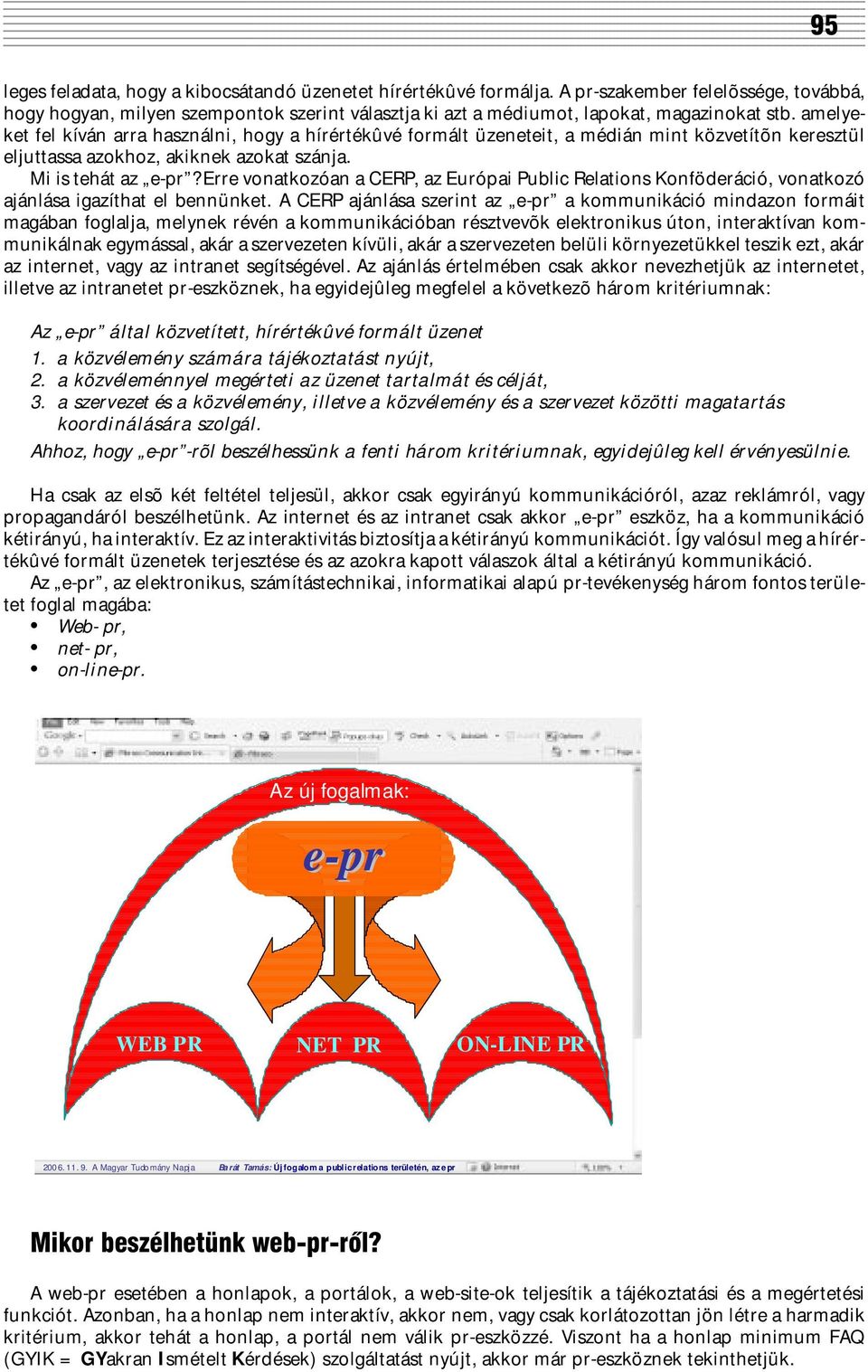 Erre vonatkozóan a CERP, az Európai Public Relations Konföderáció, vonatkozó ajánlása igazíthat el bennünket.