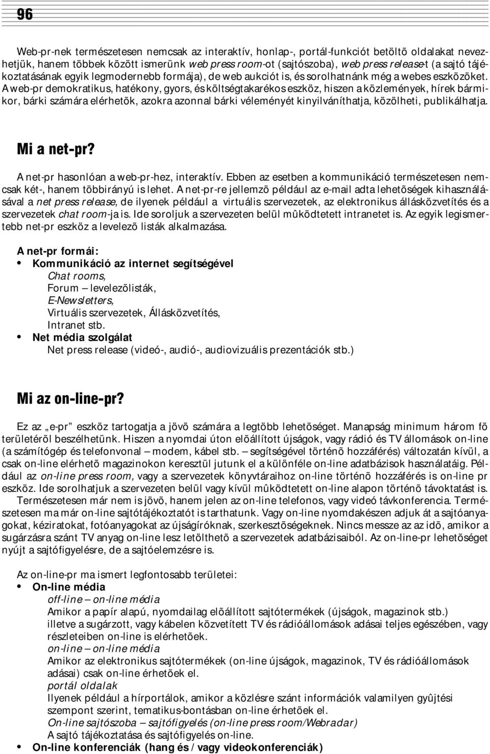 A web-pr demokratikus, hatékony, gyors, és költségtakarékos eszköz, hiszen a közlemények, hírek bármikor, bárki számára elérhetõk, azokra azonnal bárki véleményét kinyilváníthatja, közölheti,