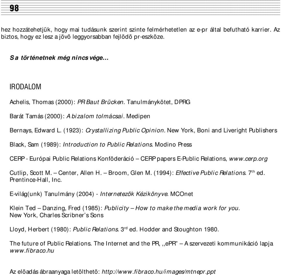 (1923): Crystallizing Public Opinion. New York, Boni and Liveright Publishers Black, Sam (1989): Introduction to Public Relations.