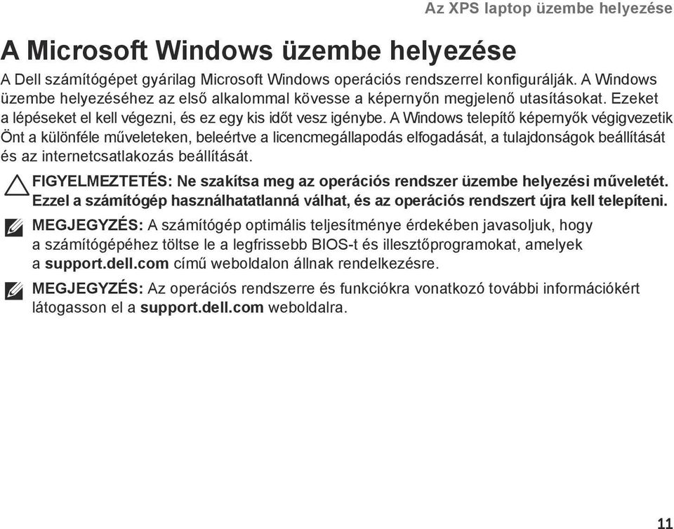 A Windows telepítő képernyők végigvezetik Önt a különféle műveleteken, beleértve a licencmegállapodás elfogadását, a tulajdonságok beállítását és az internetcsatlakozás beállítását.