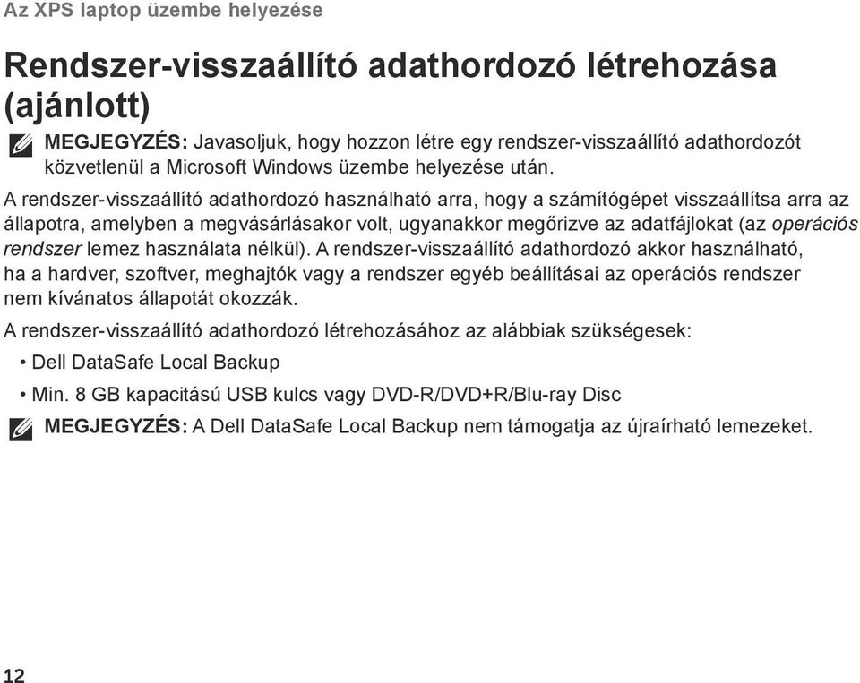 A rendszer visszaállító adathordozó használható arra, hogy a számítógépet visszaállítsa arra az állapotra, amelyben a megvásárlásakor volt, ugyanakkor megőrizve az adatfájlokat (az operációs rendszer