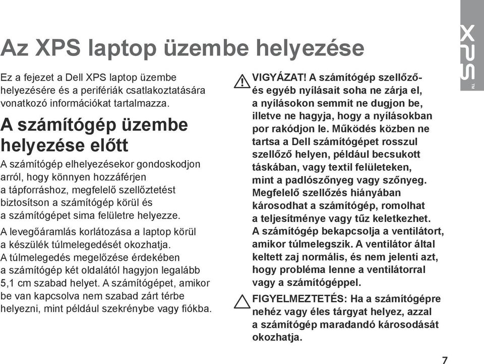 sima felületre helyezze. A levegőáramlás korlátozása a laptop körül a készülék túlmelegedését okozhatja.