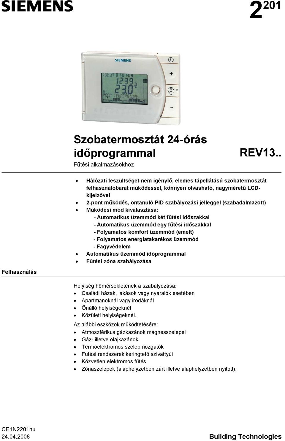 (szabadalmazott) Működési mód kiválasztása: - Automatikus üzemmód két fűtési időszakkal - Automatikus üzemmód egy fűtési időszakkal - Folyamatos komfort üzemmód (emelt) - Folyamatos energiatakarékos