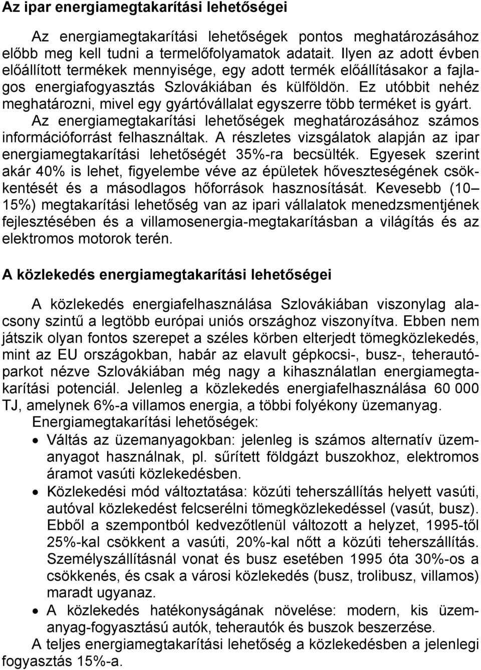 Ez utóbbit nehéz meghatározni, mivel egy gyártóvállalat egyszerre több terméket is gyárt. Az energiamegtakarítási lehetőségek meghatározásához számos információforrást felhasználtak.