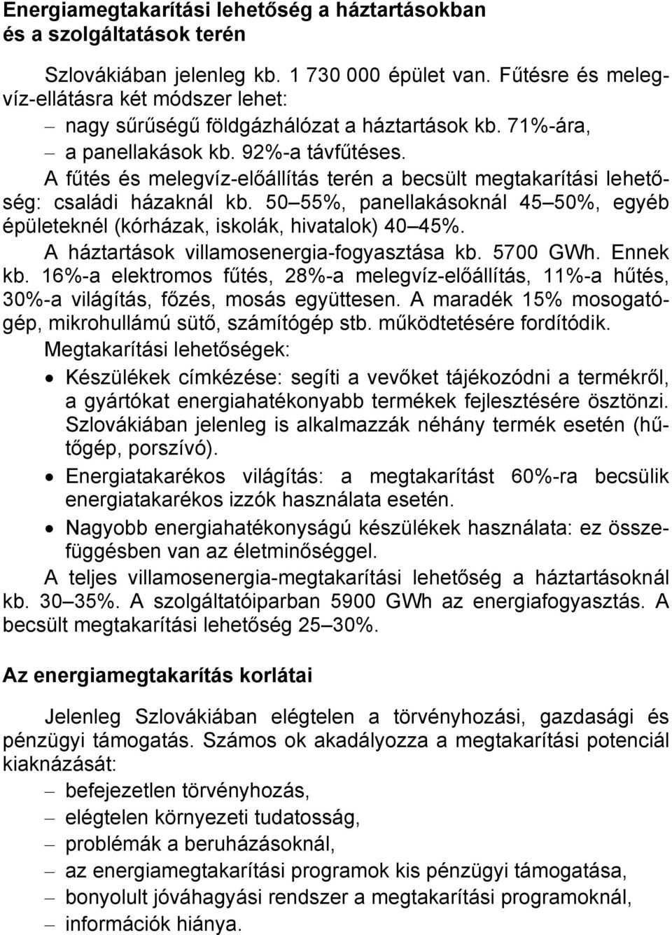 A fűtés és melegvíz-előállítás terén a becsült megtakarítási lehetőség: családi házaknál kb. 50 55%, panellakásoknál 45 50%, egyéb épületeknél (kórházak, iskolák, hivatalok) 40 45%.