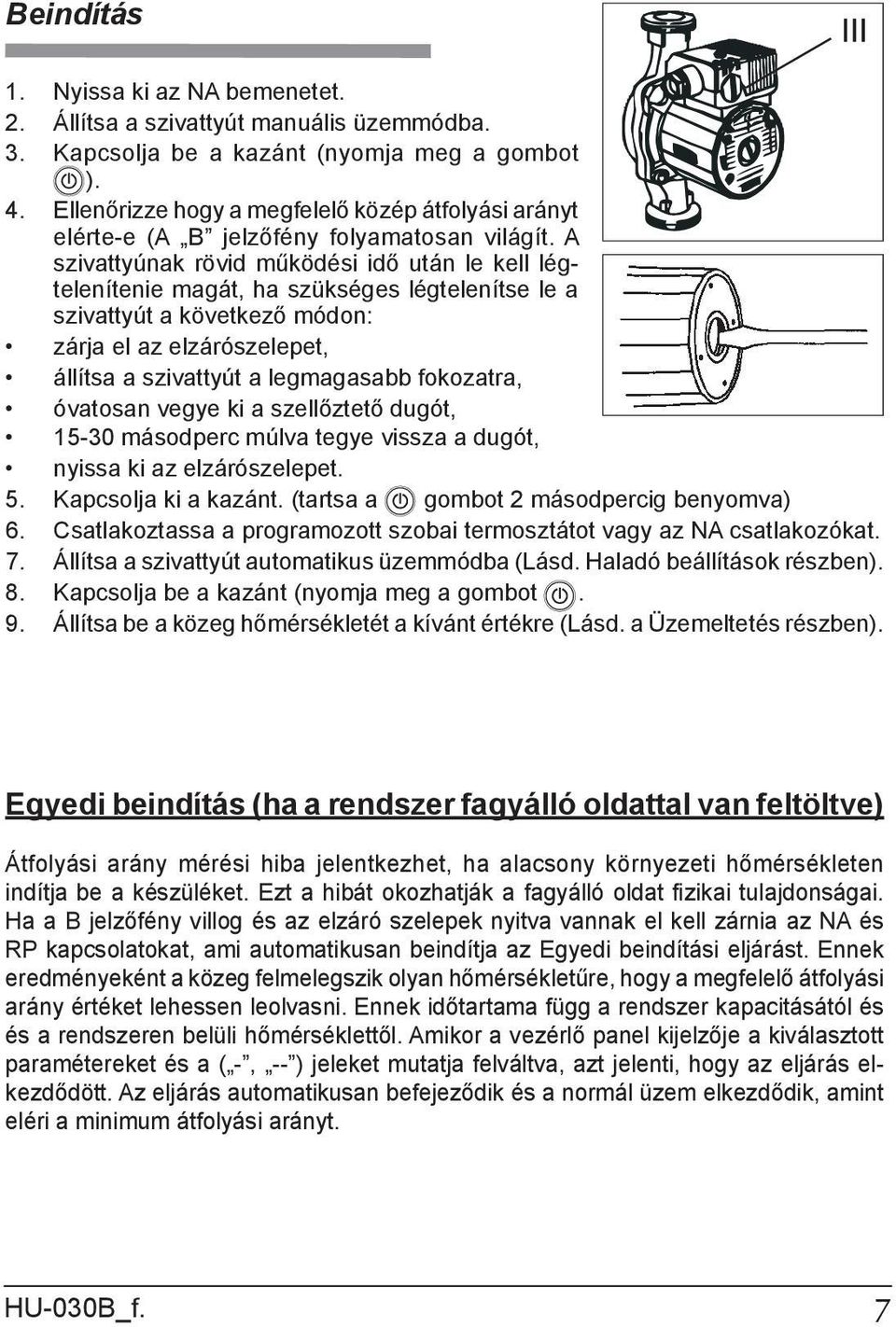 A szivattyúnak rövid működési idő után le kell légtelenítenie magát, ha szükséges légtelenítse le a szivattyút a következő módon: zárja el az elzárószelepet, állítsa a szivattyút a legmagasabb