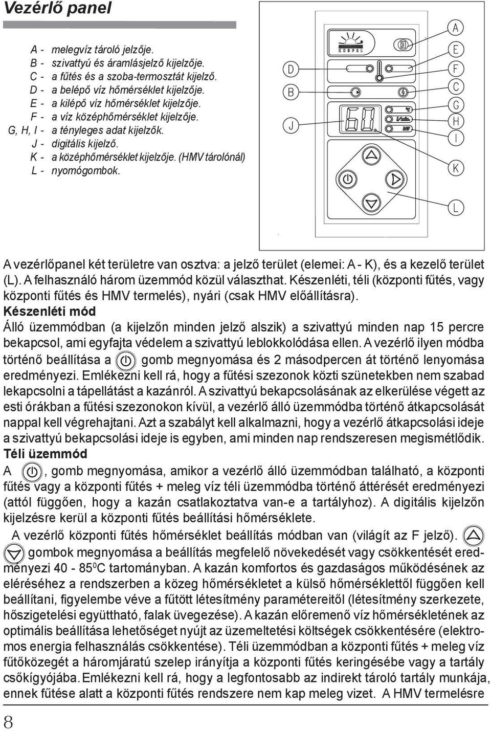 (HMV tárolónál) L - nyomógombok. A vezérlőpanel két területre van osztva: a jelző terület (elemei: A - K), és a kezelő terület (L). A felhasználó három üzemmód közül választhat.