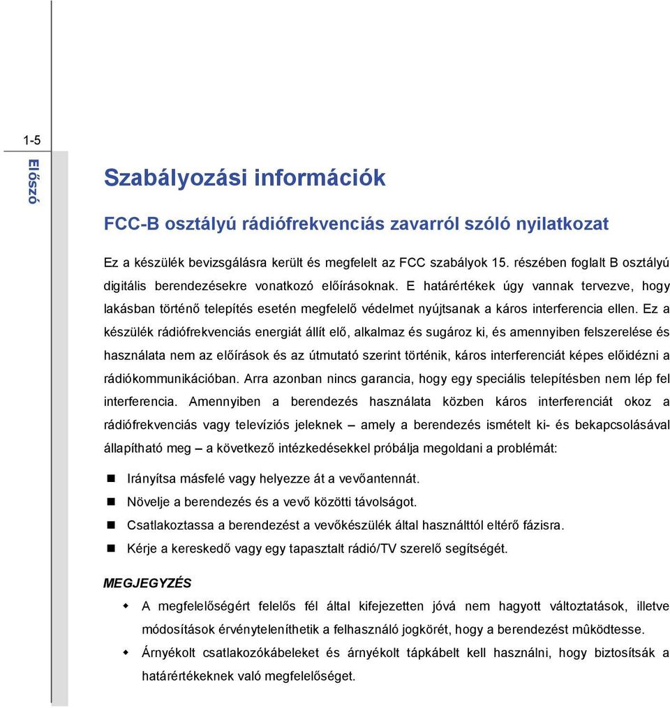 E határértékek úgy vannak tervezve, hogy lakásban történő telepítés esetén megfelelő védelmet nyújtsanak a káros interferencia ellen.