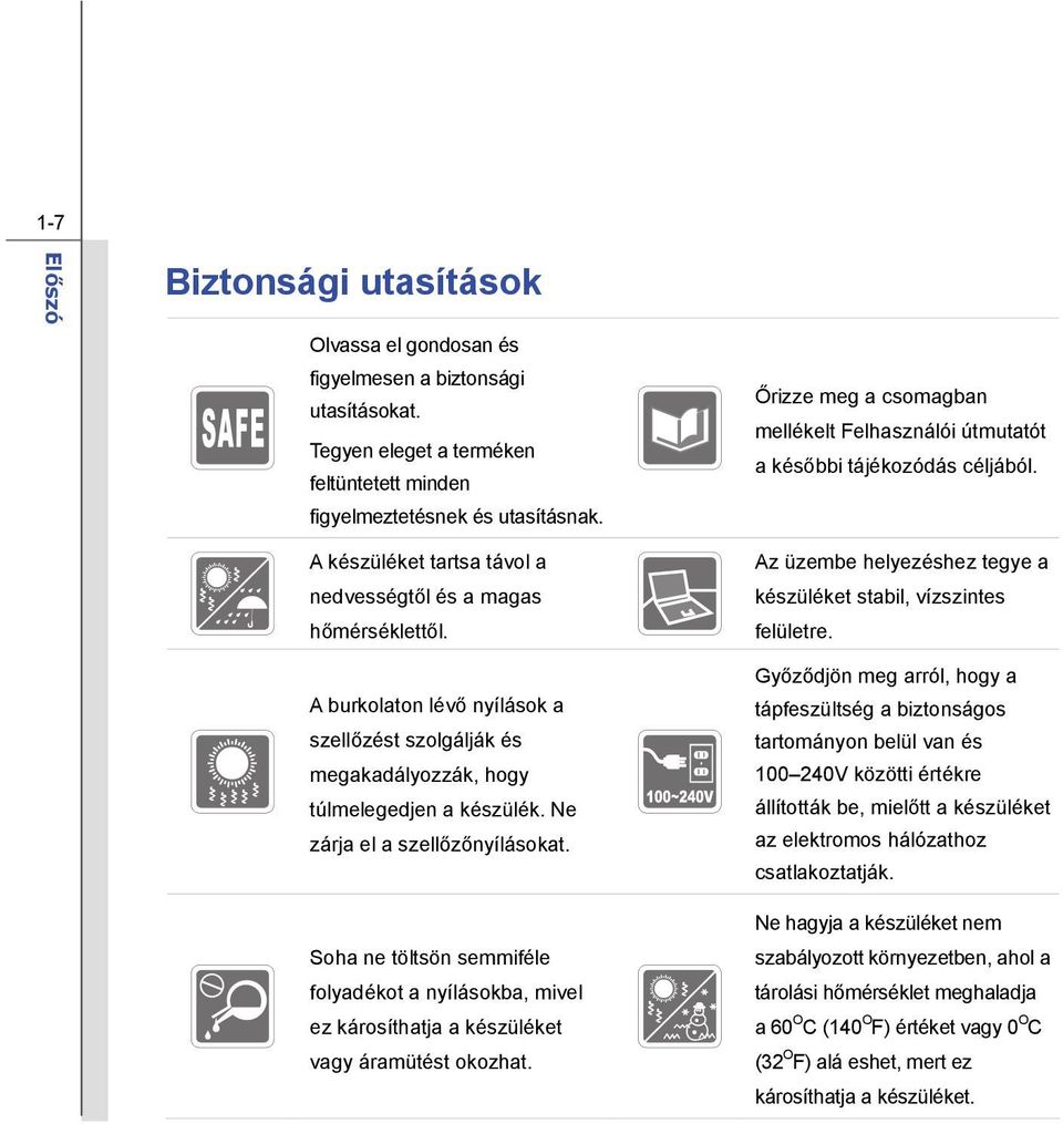 A burkolaton lévő nyílások a szellőzést szolgálják és megakadályozzák, hogy túlmelegedjen a készülék. Ne zárja el a szellőzőnyílásokat.