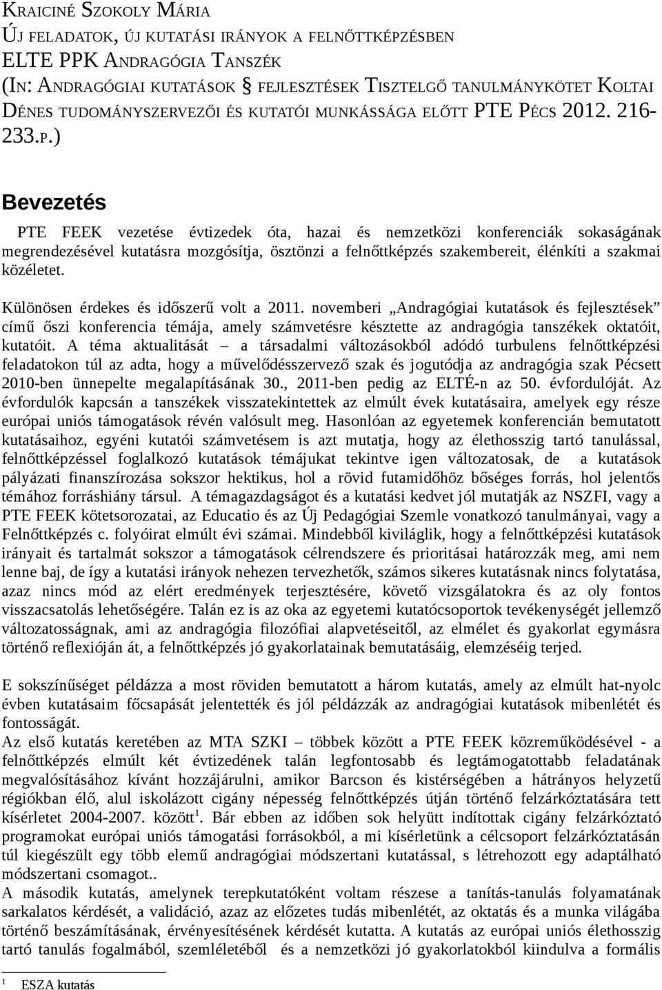 E PÉCS 2012. 216-233.P.) Bevezetés PTE FEEK vezetése évtizedek óta, hazai és nemzetközi konferenciák sokaságának megrendezésével kutatásra mozgósítja, ösztönzi a felnőttképzés szakembereit, élénkíti a szakmai közéletet.