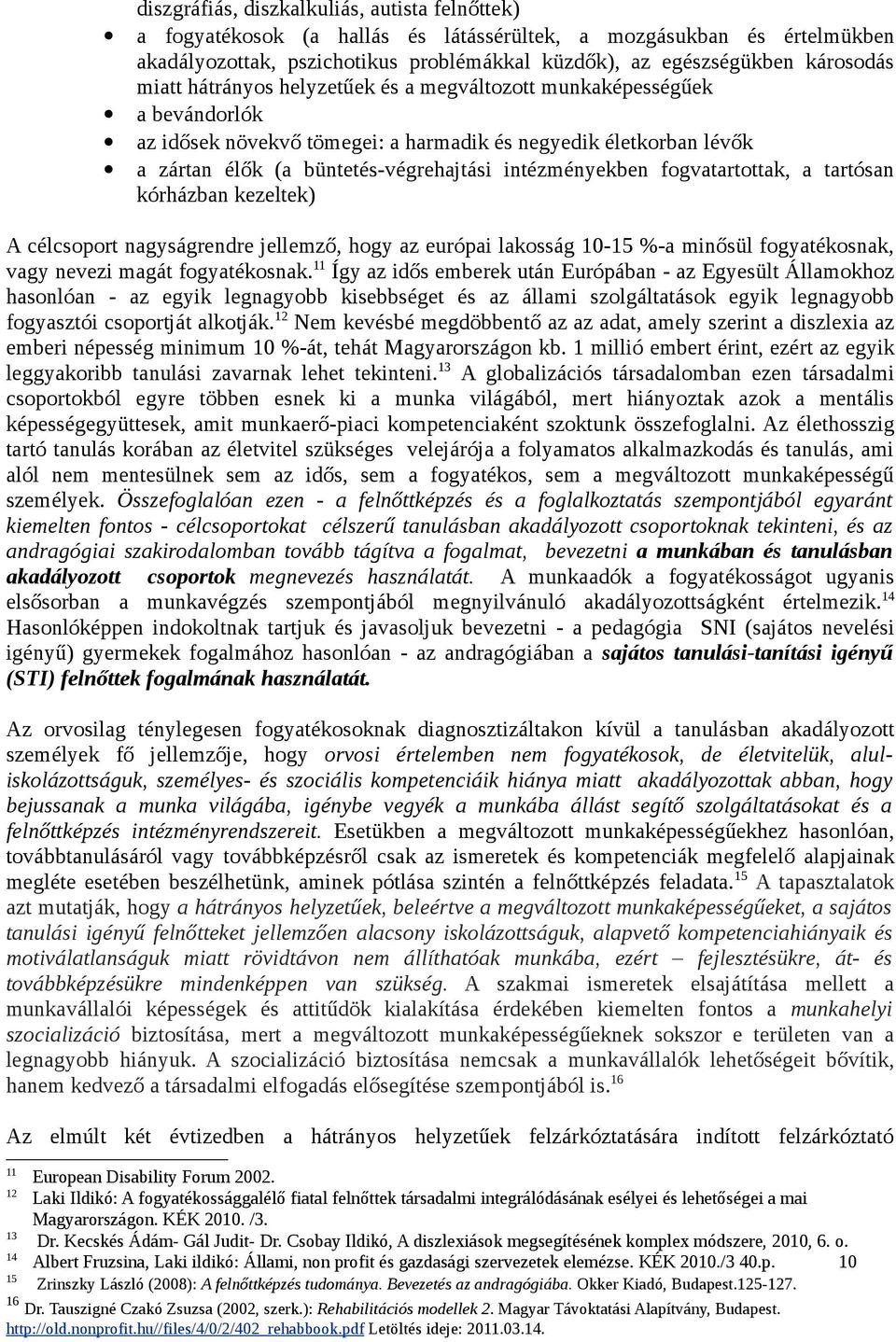 fogvatartottak, a tartósan kórházban kezeltek) A célcsoport nagyságrendre jellemző, hogy az európai lakosság 10-15 %-a minősül fogyatékosnak, vagy nevezi magát fogyatékosnak.