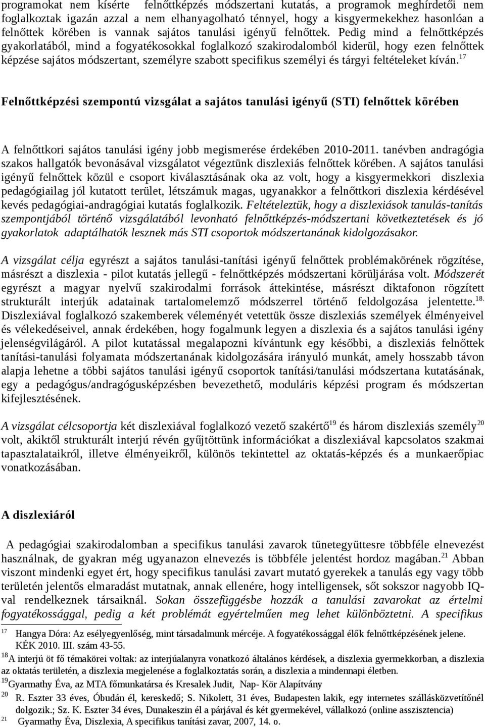 Pedig mind a felnőttképzés gyakorlatából, mind a fogyatékosokkal foglalkozó szakirodalomból kiderül, hogy ezen felnőttek képzése sajátos módszertant, személyre szabott specifikus személyi és tárgyi