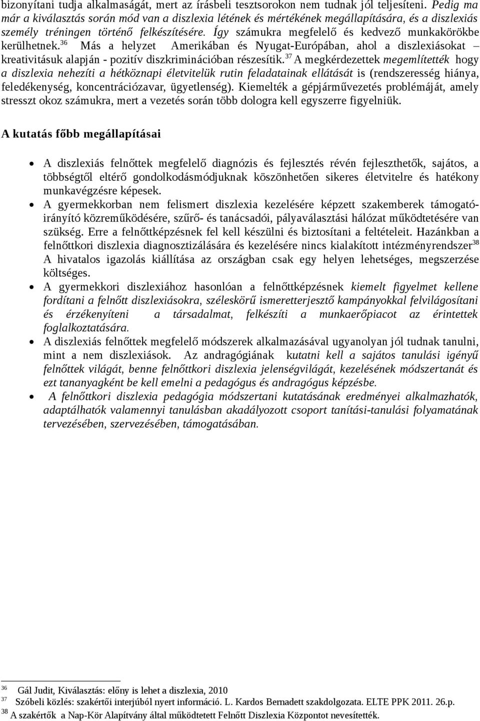 Így számukra megfelelő és kedvező munkakörökbe kerülhetnek. 36 Más a helyzet Amerikában és Nyugat-Európában, ahol a diszlexiásokat kreativitásuk alapján - pozitív diszkriminációban részesítik.