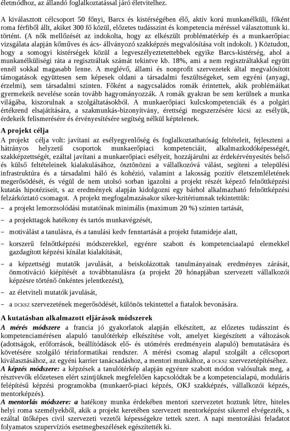 történt. (A nők mellőzését az indokolta, hogy az elkészült problématérkép és a munkaerőpiac vizsgálata alapján kőműves és ács- állványozó szakképzés megvalósítása volt indokolt.