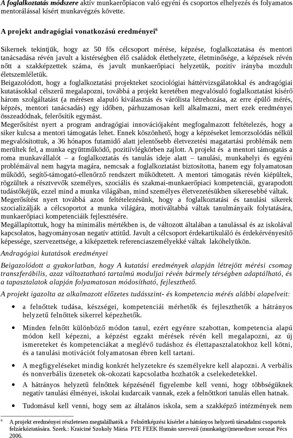 élethelyzete, életminősége, a képzések révén nőtt a szakképzettek száma, és javult munkaerőpiaci helyzetük, pozitív irányba mozdult életszemléletük.