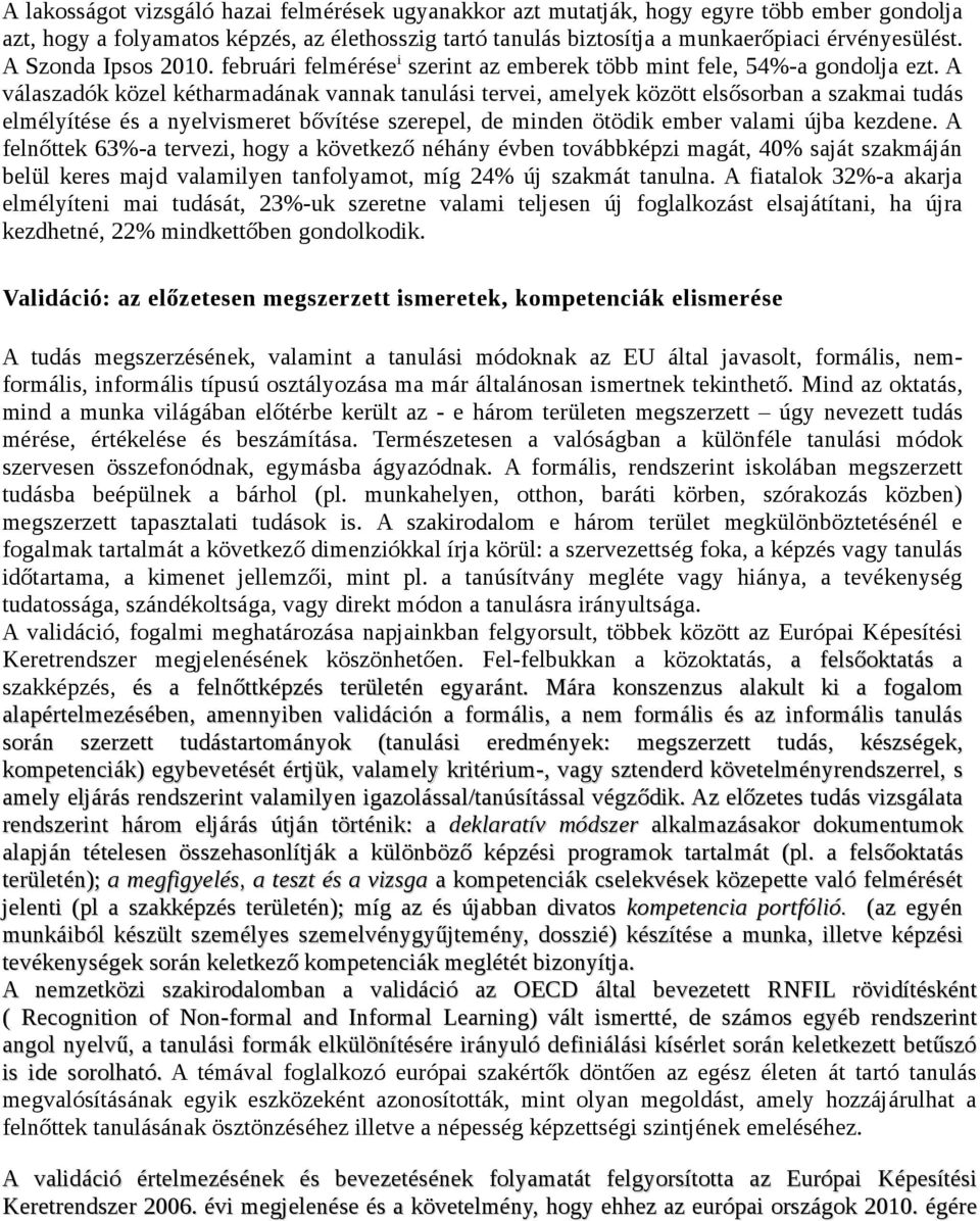 A válaszadók közel kétharmadának vannak tanulási tervei, amelyek között elsősorban a szakmai tudás elmélyítése és a nyelvismeret bővítése szerepel, de minden ötödik ember valami újba kezdene.