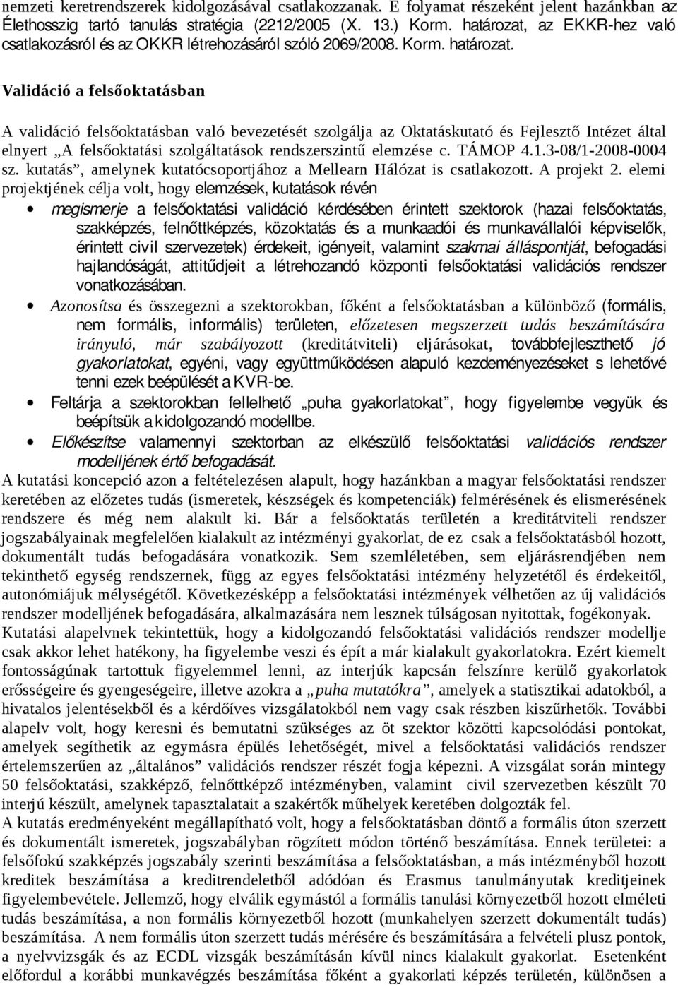 Validáció a felsőoktatásban A validáció felsőoktatásban való bevezetését szolgálja az Oktatáskutató és Fejlesztő Intézet által elnyert A felsőoktatási szolgáltatások rendszerszintű elemzése c.