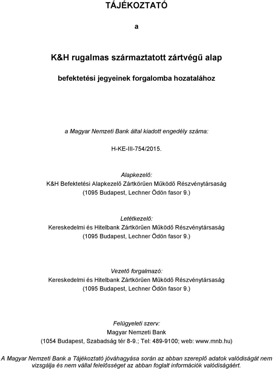 ) Letétkezelő: Kereskedelmi és Hitelbank Zártkörűen Működő Részvénytársaság (1095 Budapest, Lechner Ödön fasor 9.