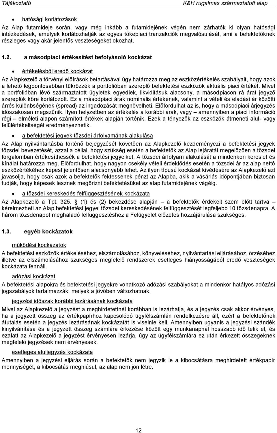 a másodpiaci értékesítést befolyásoló kockázat értékelésből eredő kockázat Az Alapkezelő a törvényi előírások betartásával úgy határozza meg az eszközértékelés szabályait, hogy azok a lehető