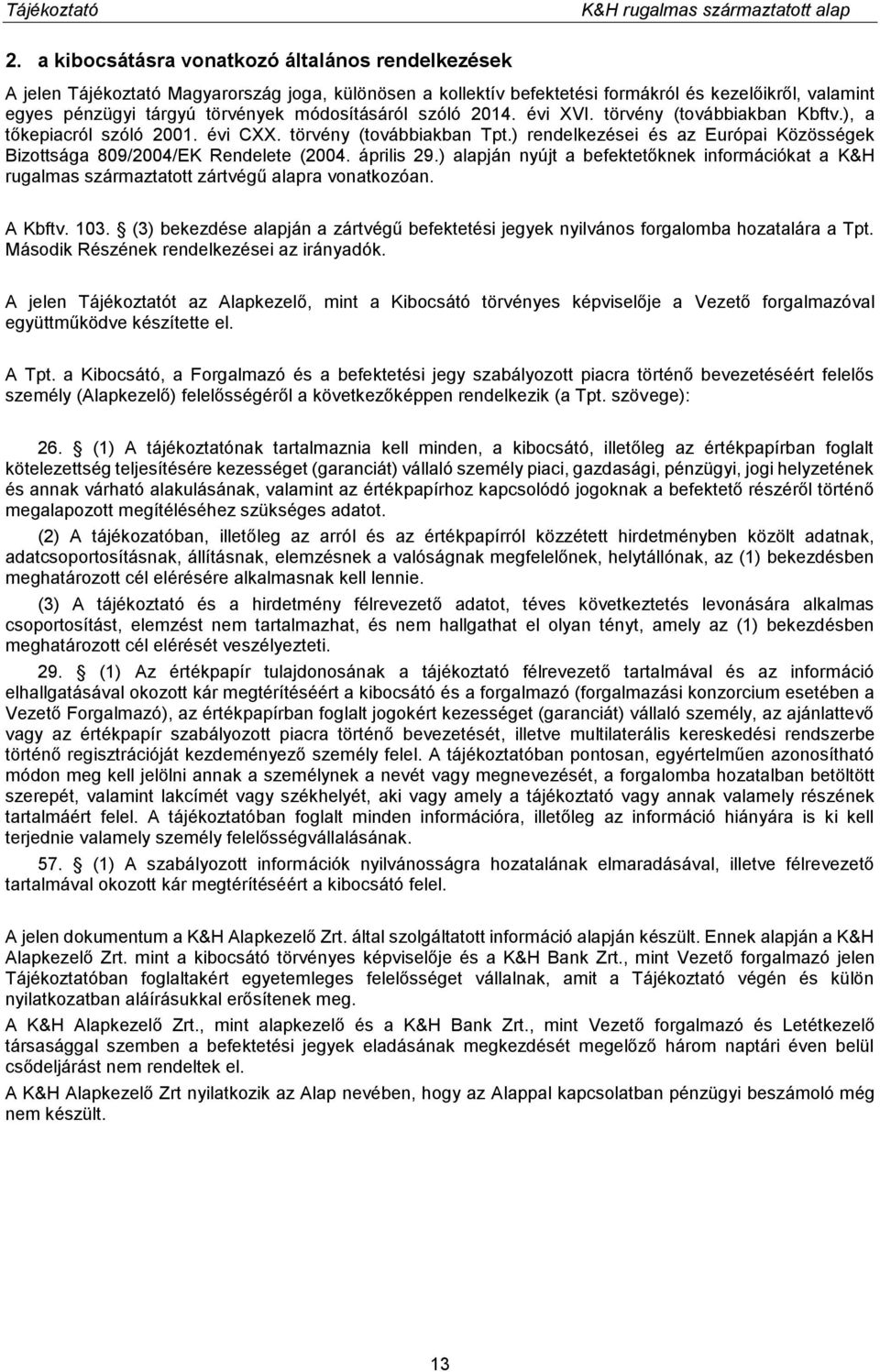 ) rendelkezései és az Európai Közösségek Bizottsága 809/2004/EK Rendelete (2004. április 29.) alapján nyújt a befektetőknek információkat a K&H rugalmas származtatott zártvégű alapra vonatkozóan.