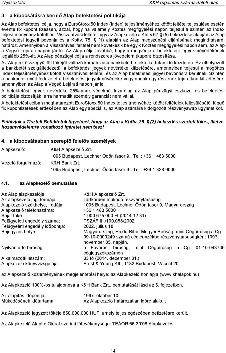 (5) bekezdése alapján az Alap befektetési jegyeit bevonja és a Kbftv. 75. (1) alapján az Alap megszűnési eljárásának megindításáról határoz.