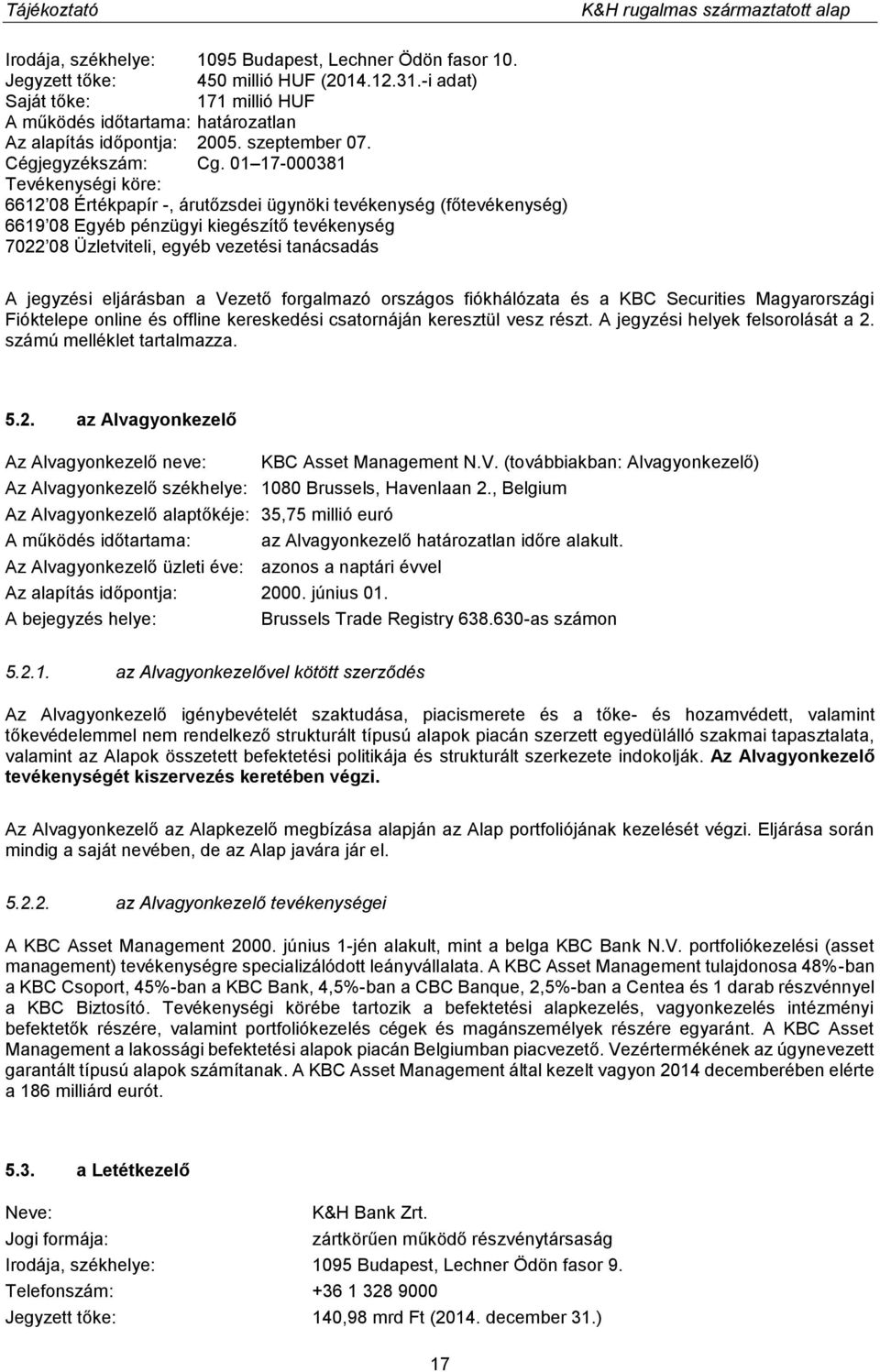 01 17-000381 Tevékenységi köre: 6612 08 Értékpapír -, árutőzsdei ügynöki tevékenység (főtevékenység) 6619 08 Egyéb pénzügyi kiegészítő tevékenység 7022 08 Üzletviteli, egyéb vezetési tanácsadás A