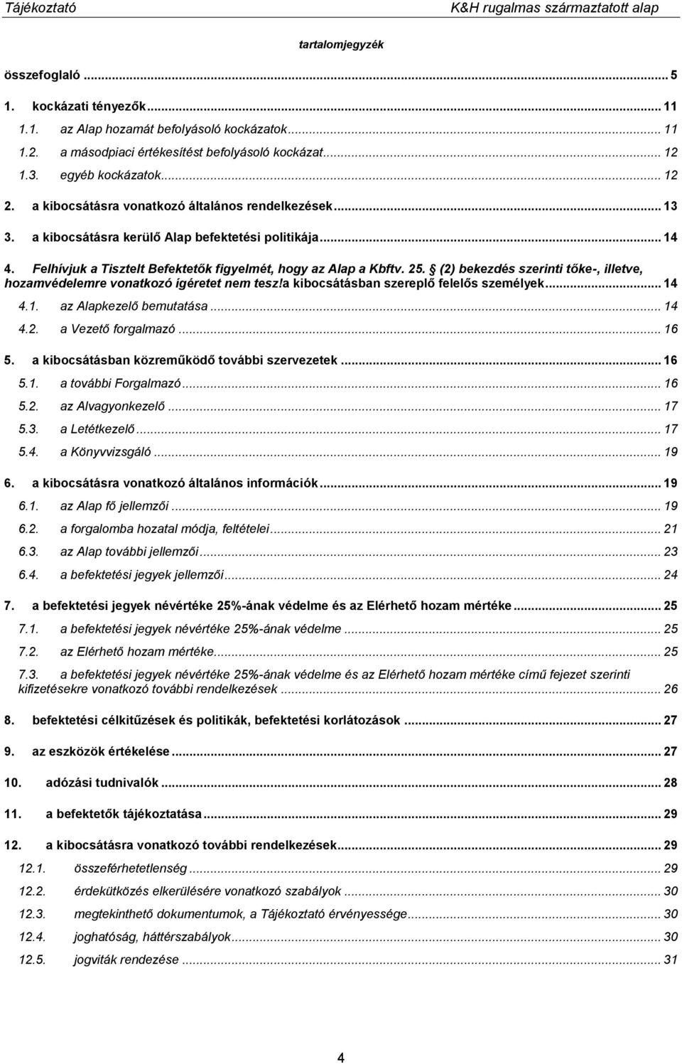 (2) bekezdés szerinti tőke-, illetve, hozamvédelemre vonatkozó ígéretet nem tesz!a kibocsátásban szereplő felelős személyek... 14 4.1. az Alapkezelő bemutatása... 14 4.2. a Vezető forgalmazó... 16 5.