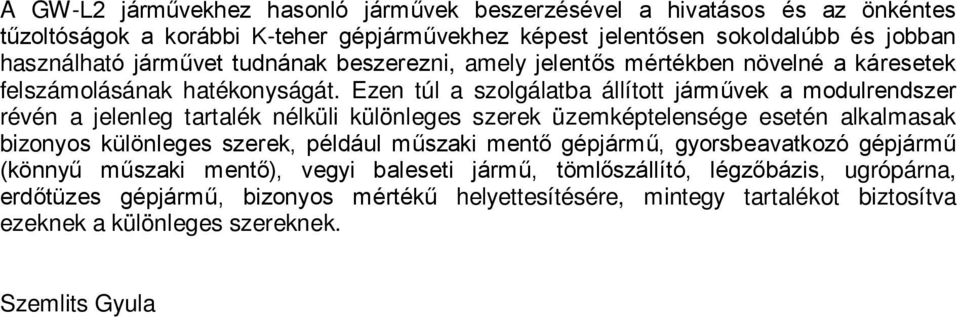 Ezen túl a szolgálatba állított járművek a modulrendszer révén a jelenleg tartalék nélküli különleges szerek üzemképtelensége esetén alkalmasak bizonyos különleges szerek, például