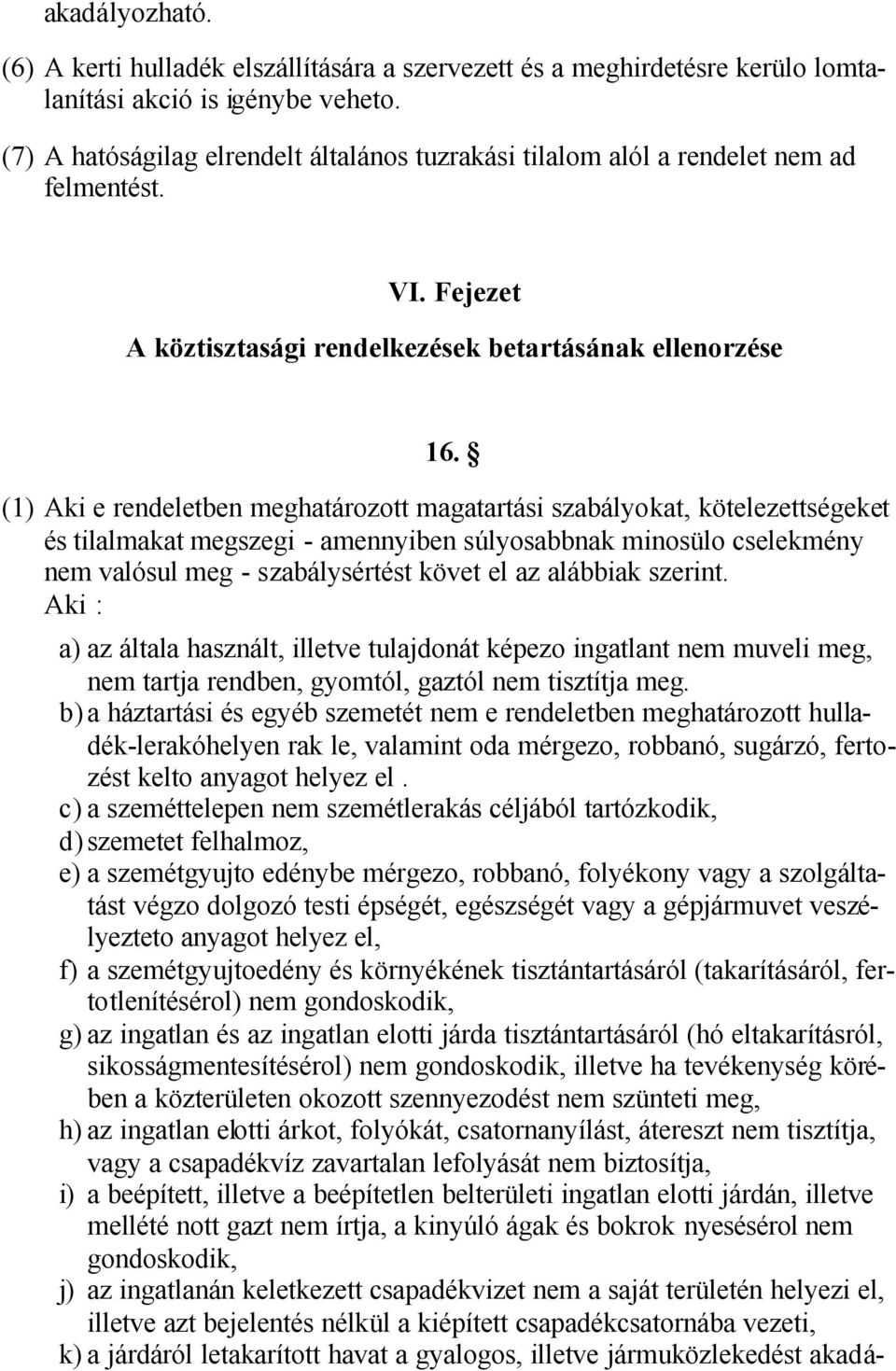 (1) Aki e rendeletben meghatározott magatartási szabályokat, kötelezettségeket és tilalmakat megszegi - amennyiben súlyosabbnak minosülo cselekmény nem valósul meg - szabálysértést követ el az