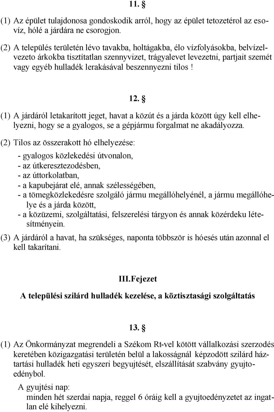 beszennyezni tilos! 12. (1) A járdáról letakarított jeget, havat a közút és a járda között úgy kell elhelyezni, hogy se a gyalogos, se a gépjármu forgalmat ne akadályozza.