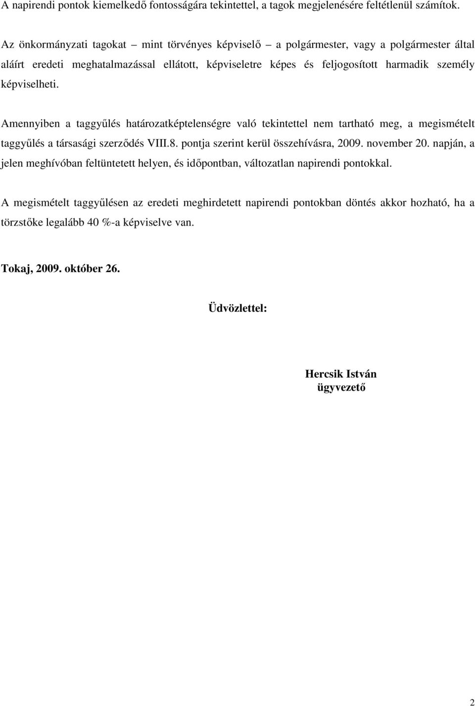 képviselheti. Amennyiben a taggyőlés határozatképtelenségre való tekintettel nem tartható meg, a megismételt taggyőlés a társasági szerzıdés VIII.8. pontja szerint kerül összehívásra, 2009.