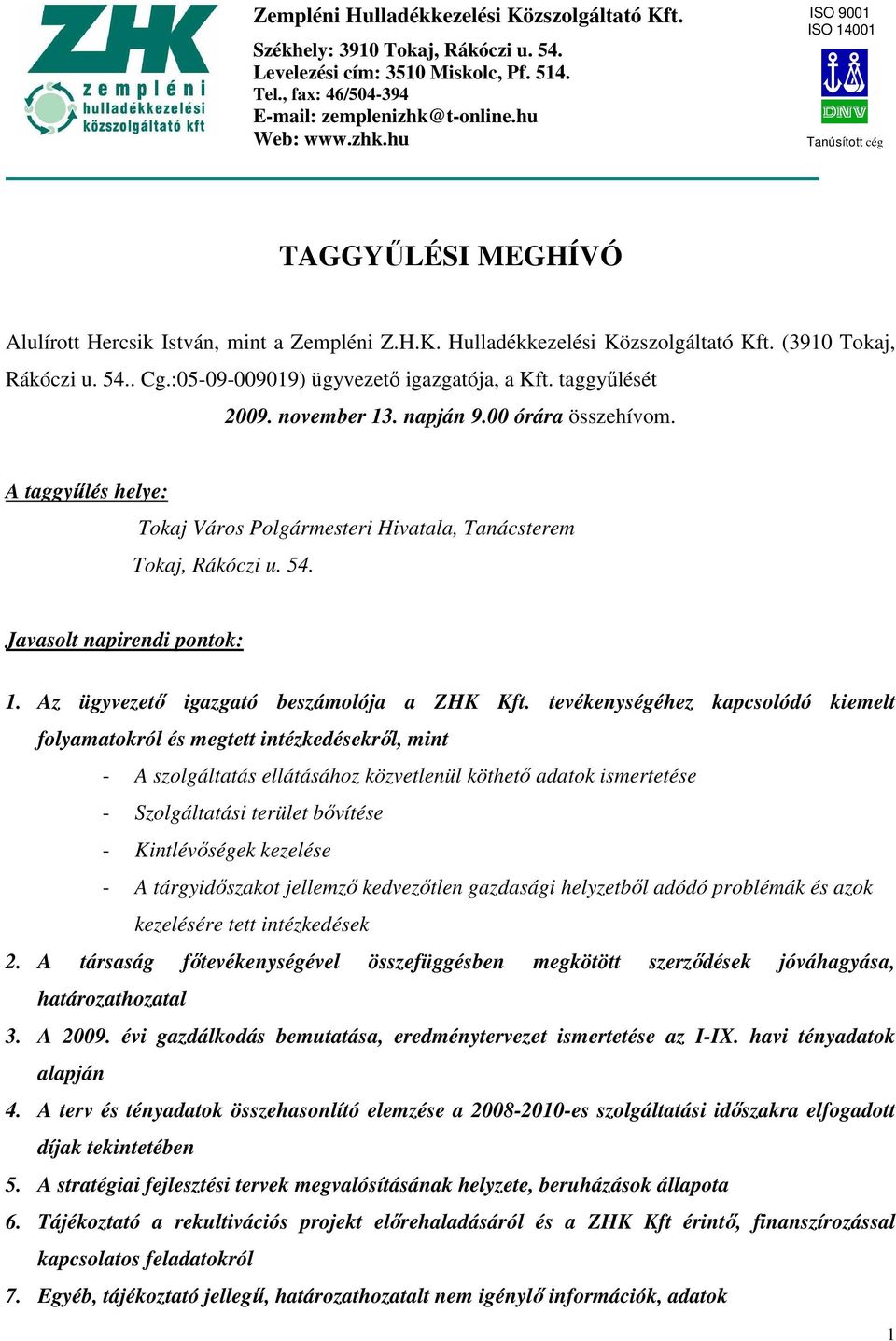 :05-09-009019) ügyvezetı igazgatója, a Kft. taggyőlését 2009. november 13. napján 9.00 órára összehívom. A taggyőlés helye: Tokaj Város Polgármesteri Hivatala, Tanácsterem Tokaj, Rákóczi u. 54.