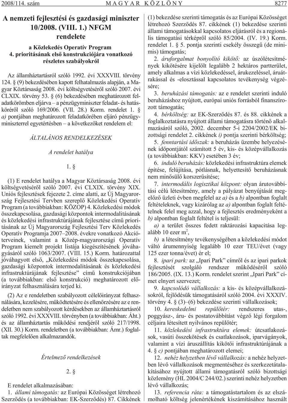 évi költségvetésérõl szóló 2007. évi CLXIX. törvény 53. (6) bekezdésében meghatározott feladatkörömben eljárva a pénzügyminiszter feladat- és hatáskö ré rõl szóló 169/2006. (VII. 28.) Korm.