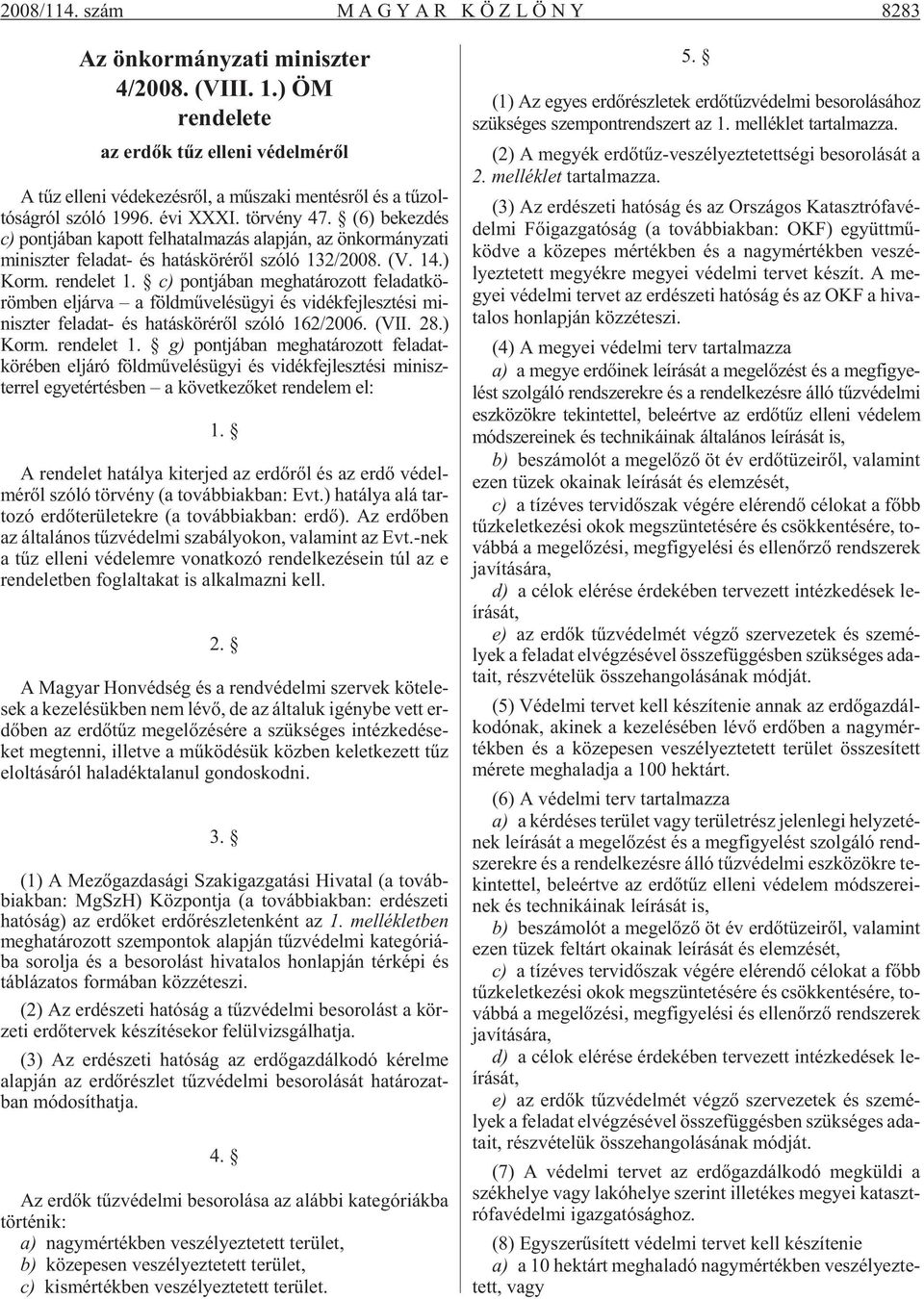 (6) be kez dés c) pontjában kapott felhatalmazás alapján, az önkormányzati miniszter feladat- és hatáskörérõl szóló 132/2008. (V. 14.) Korm. ren de let 1.